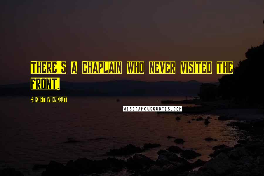 Kurt Vonnegut Quotes: There's a Chaplain who never visited the front.