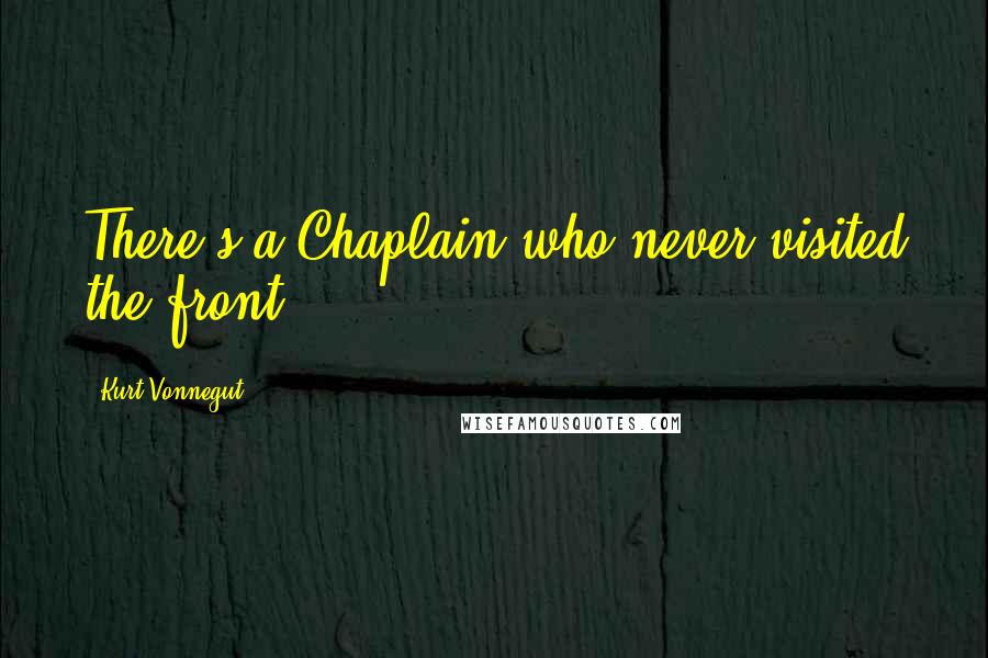 Kurt Vonnegut Quotes: There's a Chaplain who never visited the front.