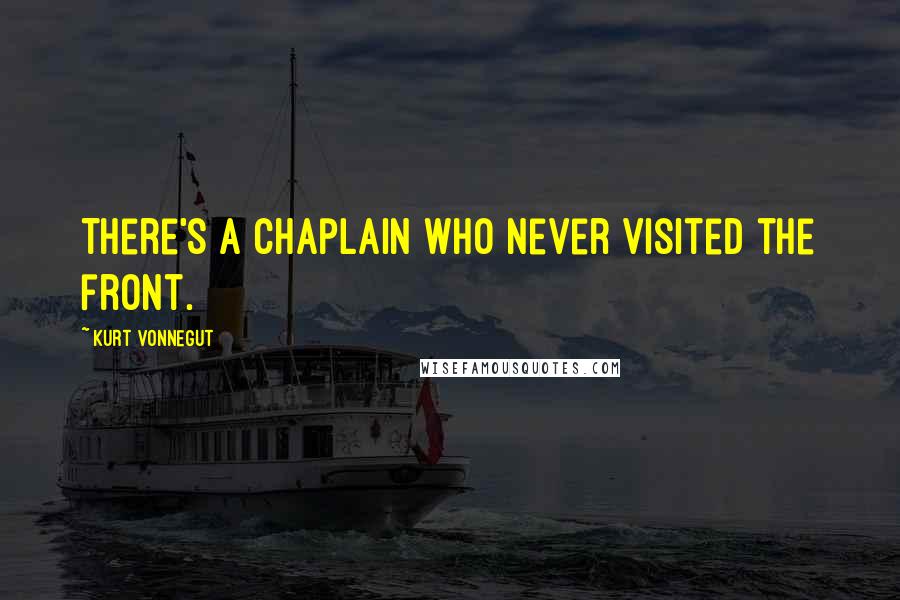 Kurt Vonnegut Quotes: There's a Chaplain who never visited the front.