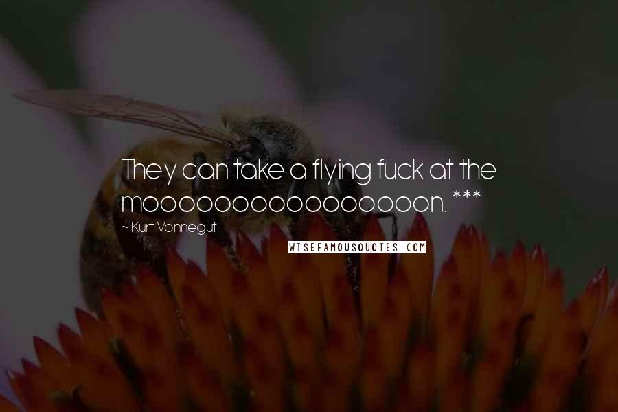 Kurt Vonnegut Quotes: They can take a flying fuck at the moooooooooooooooon. ***