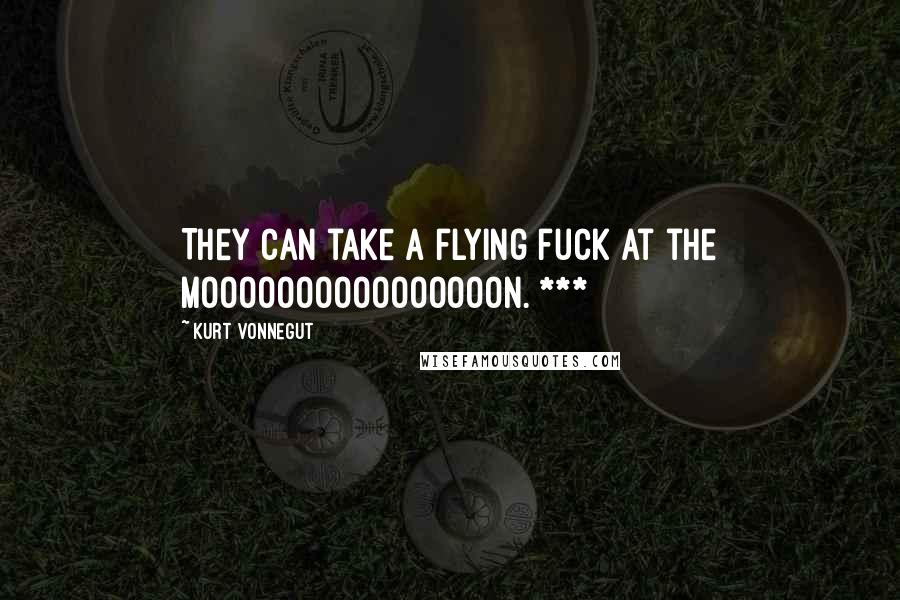 Kurt Vonnegut Quotes: They can take a flying fuck at the moooooooooooooooon. ***