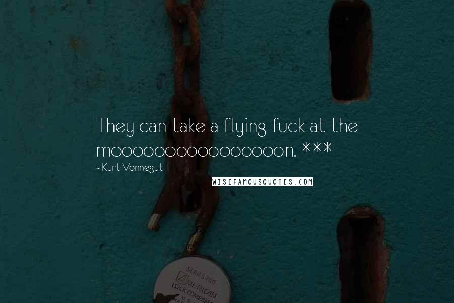 Kurt Vonnegut Quotes: They can take a flying fuck at the moooooooooooooooon. ***