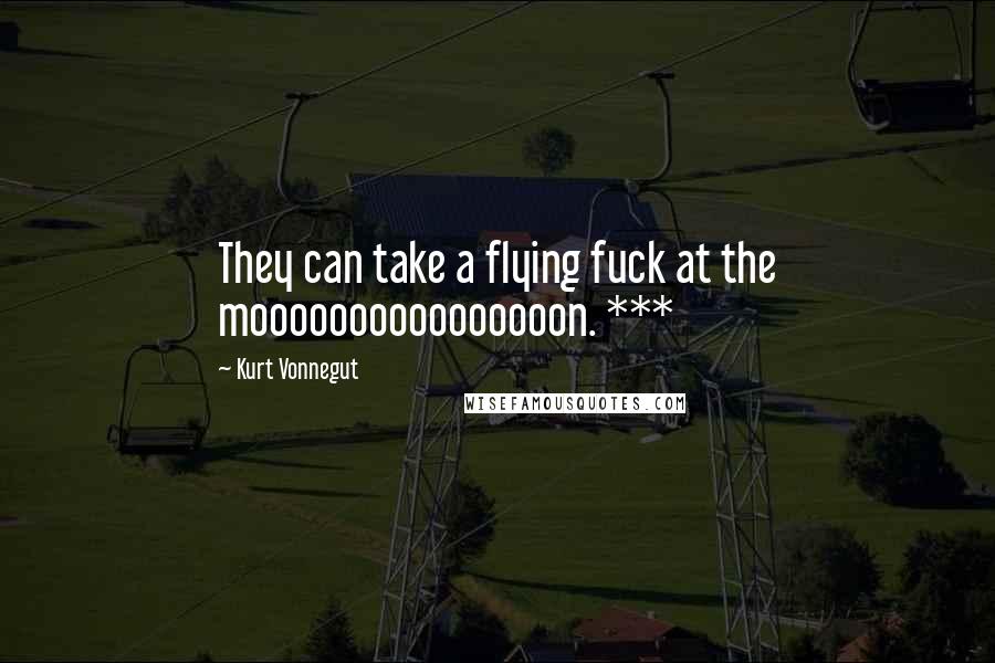 Kurt Vonnegut Quotes: They can take a flying fuck at the moooooooooooooooon. ***