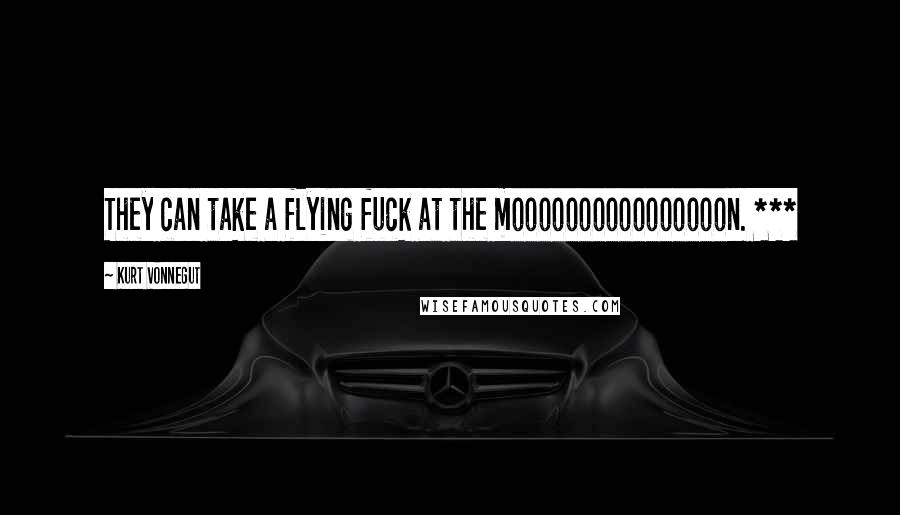 Kurt Vonnegut Quotes: They can take a flying fuck at the moooooooooooooooon. ***