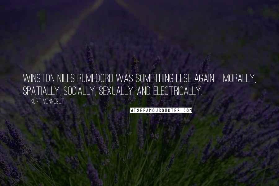 Kurt Vonnegut Quotes: Winston Niles Rumfoord was something else again - morally, spatially, socially, sexually, and electrically.