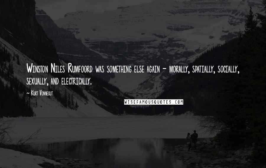 Kurt Vonnegut Quotes: Winston Niles Rumfoord was something else again - morally, spatially, socially, sexually, and electrically.