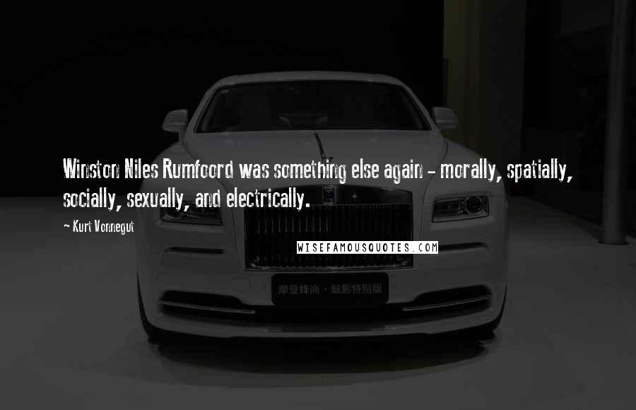 Kurt Vonnegut Quotes: Winston Niles Rumfoord was something else again - morally, spatially, socially, sexually, and electrically.