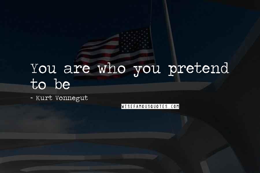 Kurt Vonnegut Quotes: You are who you pretend to be
