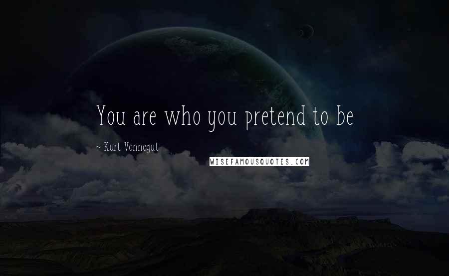 Kurt Vonnegut Quotes: You are who you pretend to be