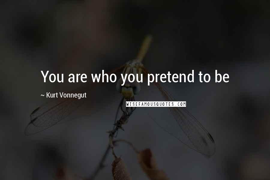 Kurt Vonnegut Quotes: You are who you pretend to be