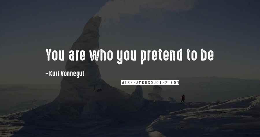 Kurt Vonnegut Quotes: You are who you pretend to be