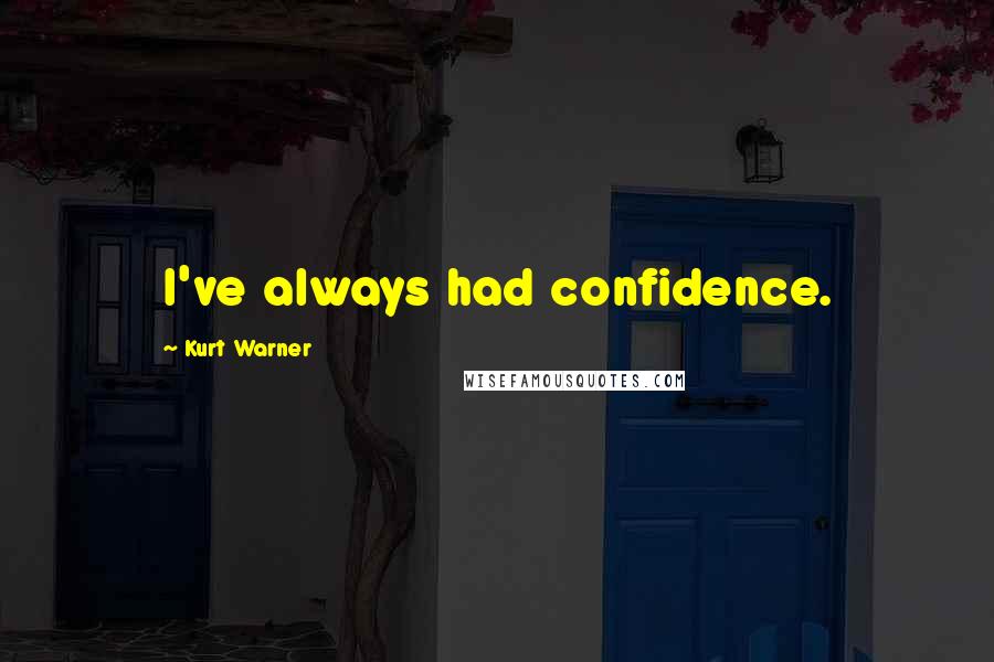 Kurt Warner Quotes: I've always had confidence.