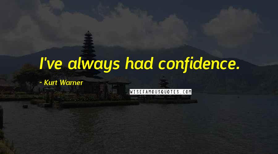 Kurt Warner Quotes: I've always had confidence.