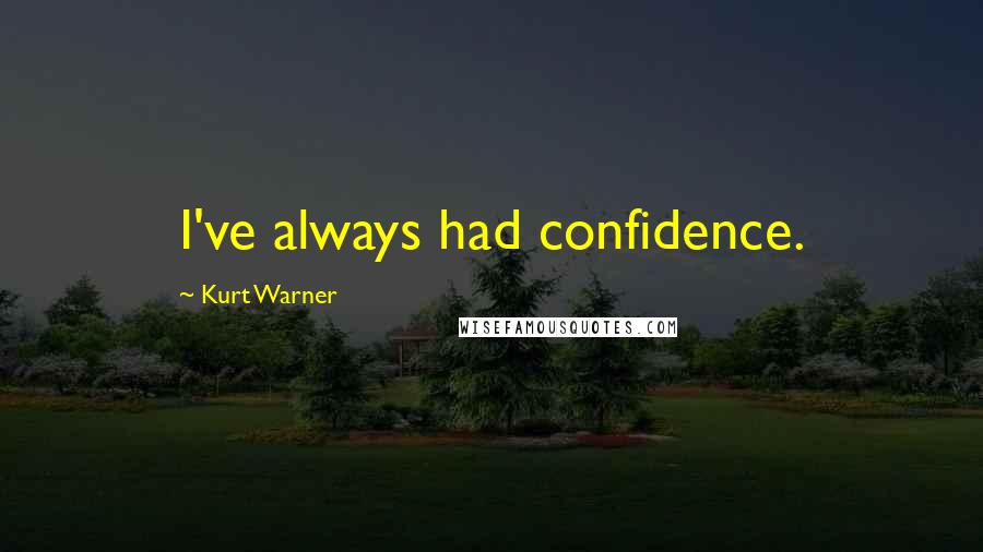 Kurt Warner Quotes: I've always had confidence.