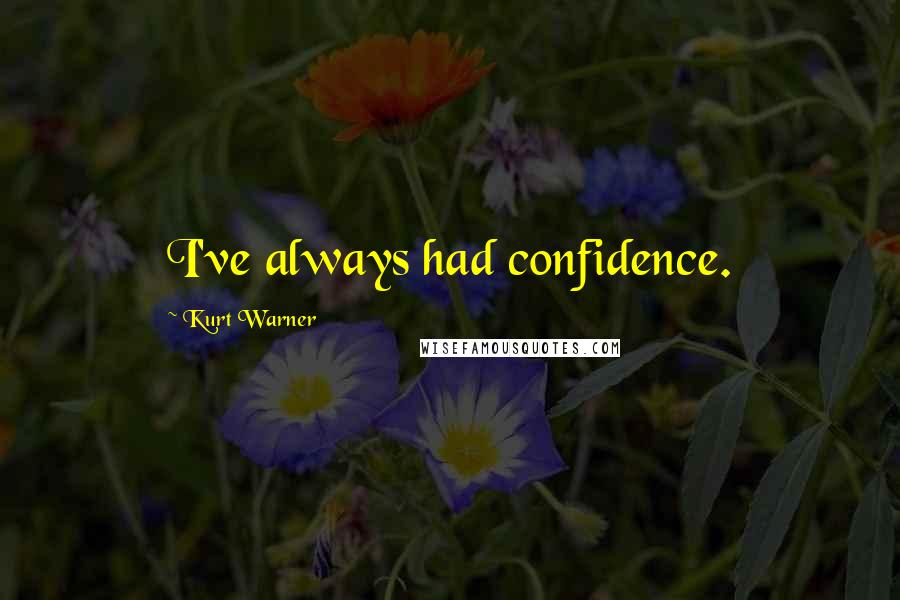 Kurt Warner Quotes: I've always had confidence.