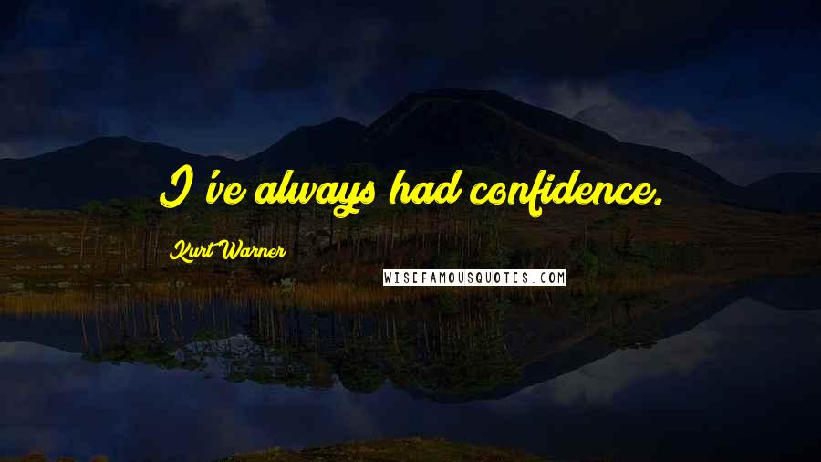 Kurt Warner Quotes: I've always had confidence.