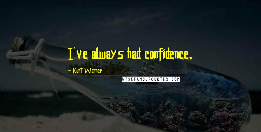 Kurt Warner Quotes: I've always had confidence.