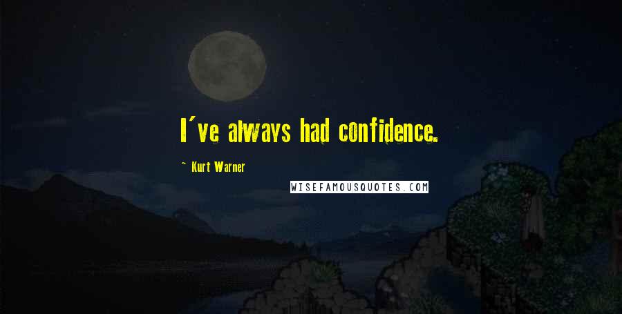 Kurt Warner Quotes: I've always had confidence.