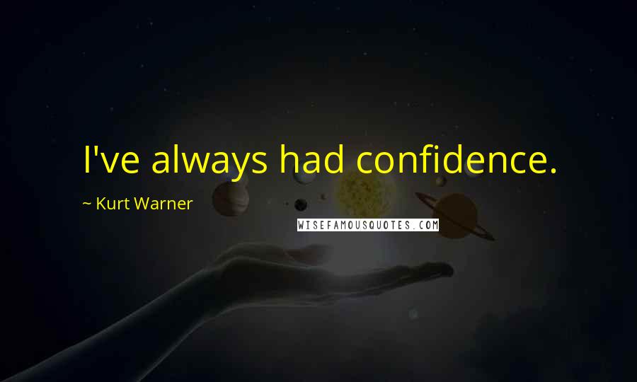 Kurt Warner Quotes: I've always had confidence.