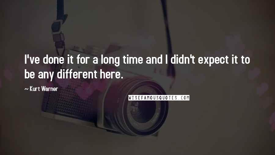 Kurt Warner Quotes: I've done it for a long time and I didn't expect it to be any different here.