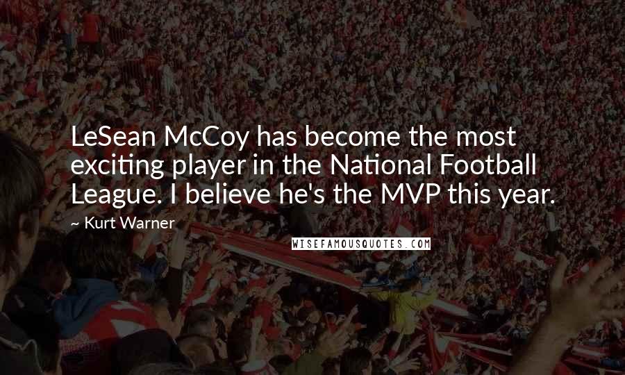 Kurt Warner Quotes: LeSean McCoy has become the most exciting player in the National Football League. I believe he's the MVP this year.