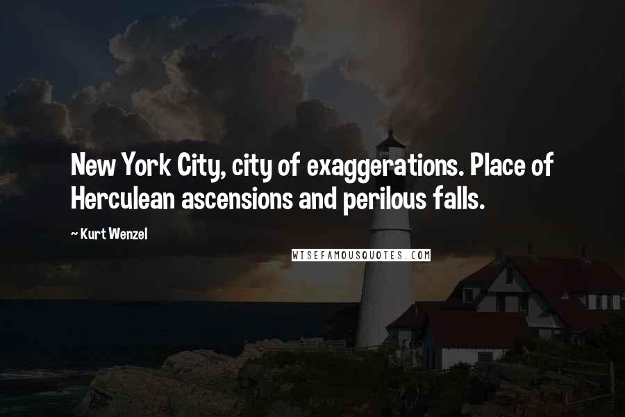 Kurt Wenzel Quotes: New York City, city of exaggerations. Place of Herculean ascensions and perilous falls.