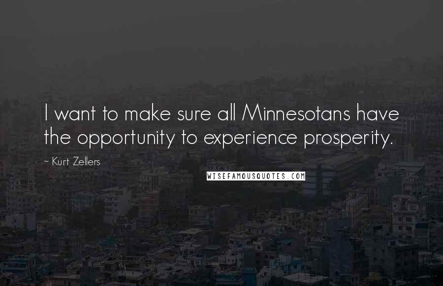 Kurt Zellers Quotes: I want to make sure all Minnesotans have the opportunity to experience prosperity.