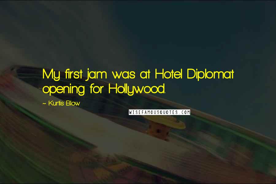 Kurtis Blow Quotes: My first jam was at Hotel Diplomat opening for Hollywood.
