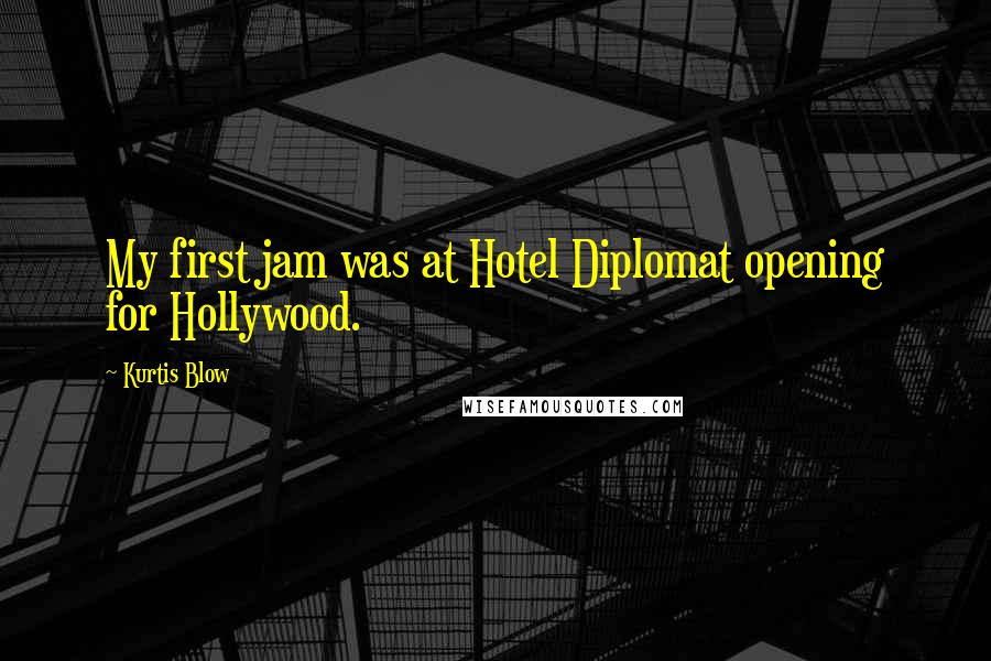 Kurtis Blow Quotes: My first jam was at Hotel Diplomat opening for Hollywood.