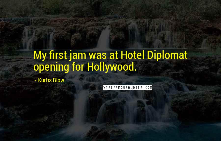 Kurtis Blow Quotes: My first jam was at Hotel Diplomat opening for Hollywood.