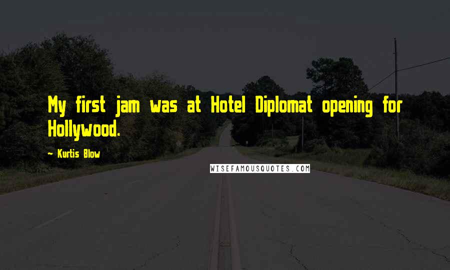 Kurtis Blow Quotes: My first jam was at Hotel Diplomat opening for Hollywood.