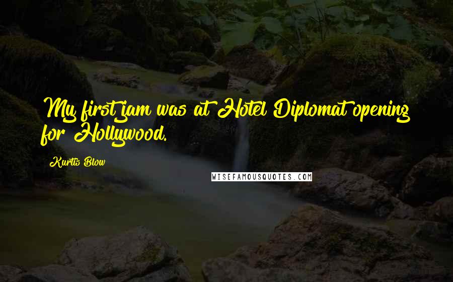 Kurtis Blow Quotes: My first jam was at Hotel Diplomat opening for Hollywood.
