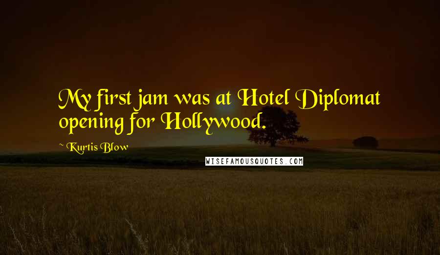 Kurtis Blow Quotes: My first jam was at Hotel Diplomat opening for Hollywood.