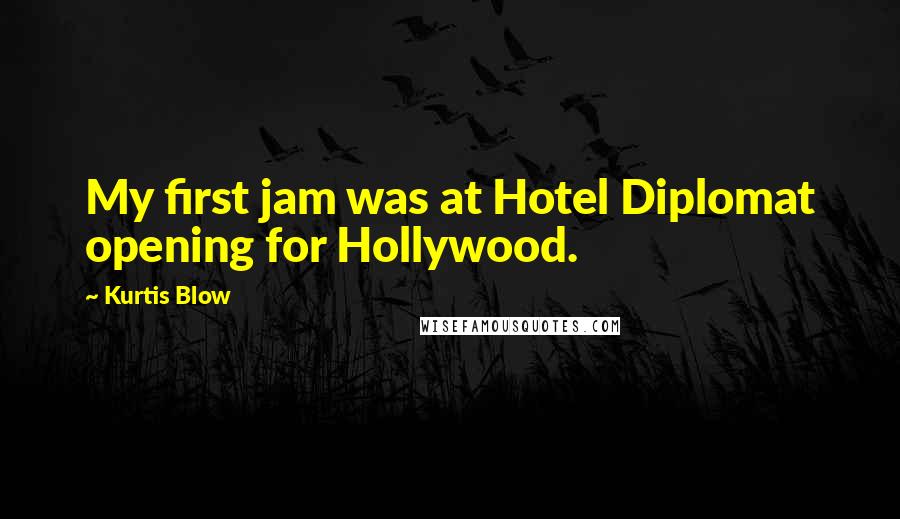 Kurtis Blow Quotes: My first jam was at Hotel Diplomat opening for Hollywood.