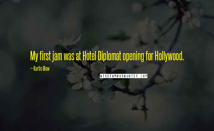 Kurtis Blow Quotes: My first jam was at Hotel Diplomat opening for Hollywood.