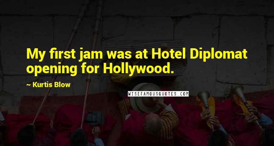 Kurtis Blow Quotes: My first jam was at Hotel Diplomat opening for Hollywood.