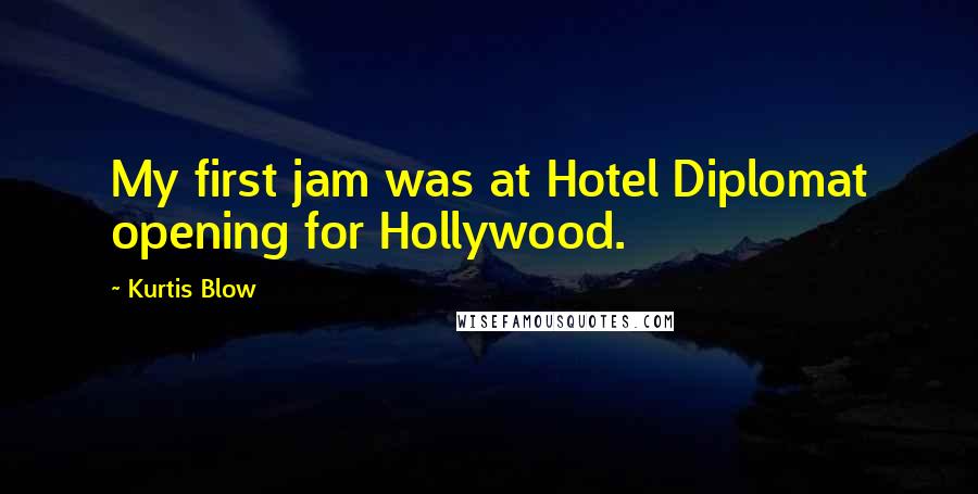 Kurtis Blow Quotes: My first jam was at Hotel Diplomat opening for Hollywood.