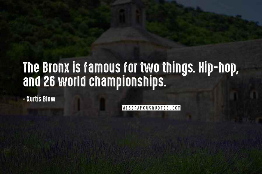 Kurtis Blow Quotes: The Bronx is famous for two things. Hip-hop, and 26 world championships.