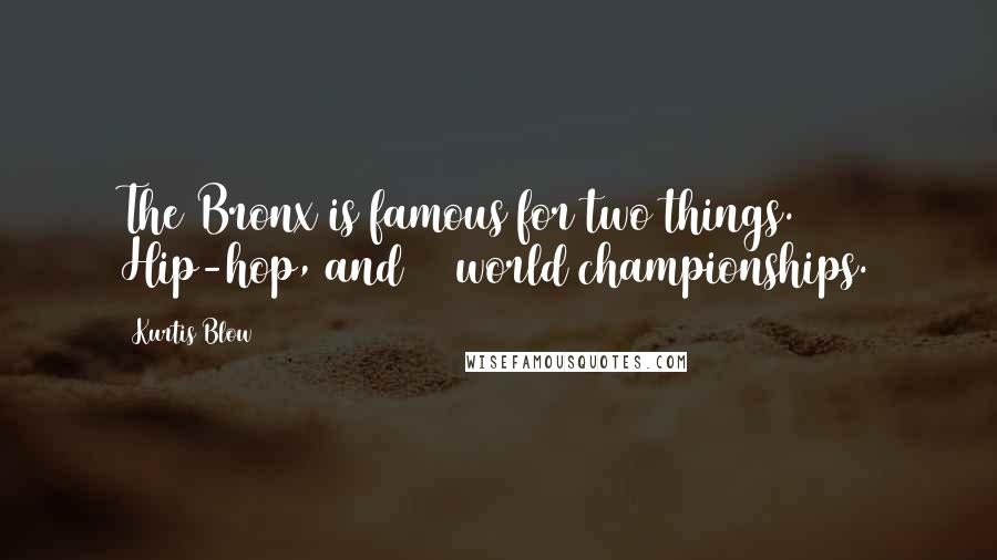 Kurtis Blow Quotes: The Bronx is famous for two things. Hip-hop, and 26 world championships.