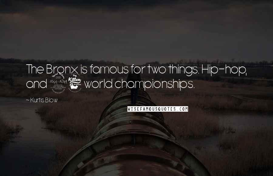 Kurtis Blow Quotes: The Bronx is famous for two things. Hip-hop, and 26 world championships.