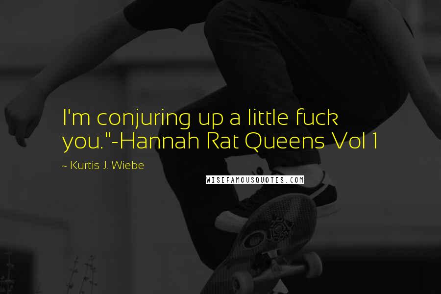 Kurtis J. Wiebe Quotes: I'm conjuring up a little fuck you."-Hannah Rat Queens Vol 1