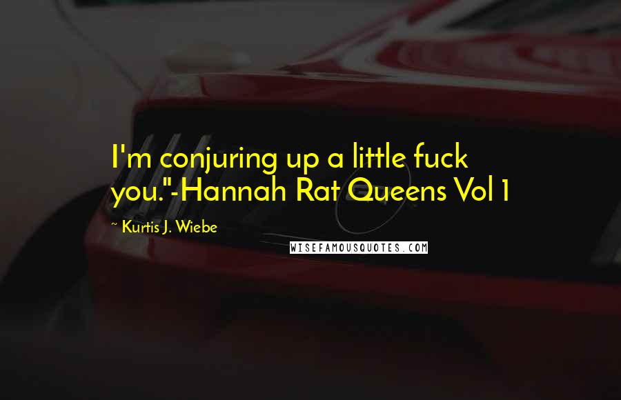 Kurtis J. Wiebe Quotes: I'm conjuring up a little fuck you."-Hannah Rat Queens Vol 1