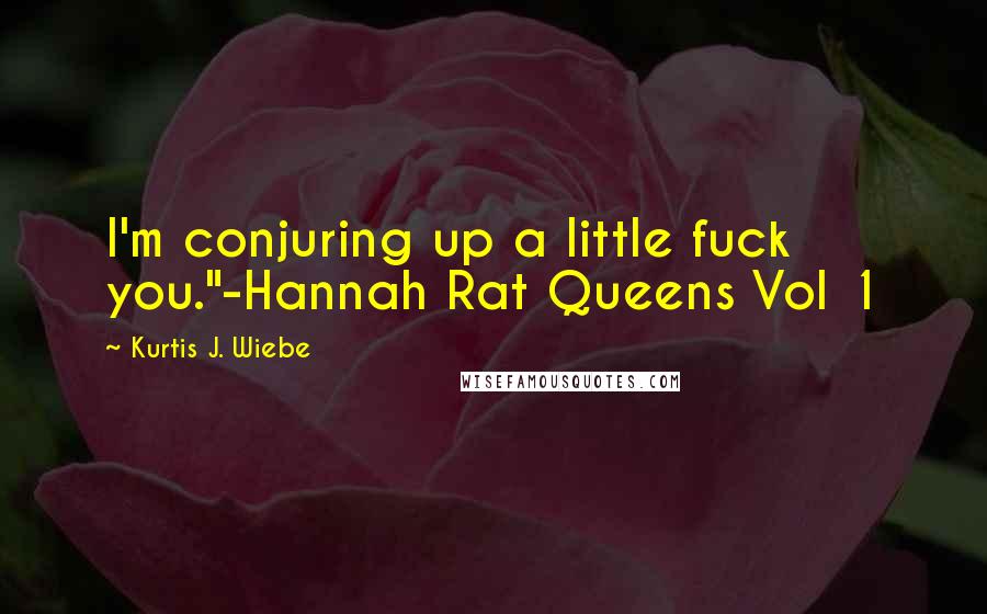 Kurtis J. Wiebe Quotes: I'm conjuring up a little fuck you."-Hannah Rat Queens Vol 1