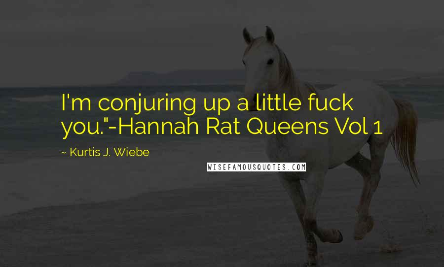 Kurtis J. Wiebe Quotes: I'm conjuring up a little fuck you."-Hannah Rat Queens Vol 1