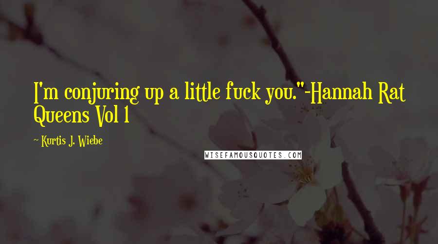 Kurtis J. Wiebe Quotes: I'm conjuring up a little fuck you."-Hannah Rat Queens Vol 1