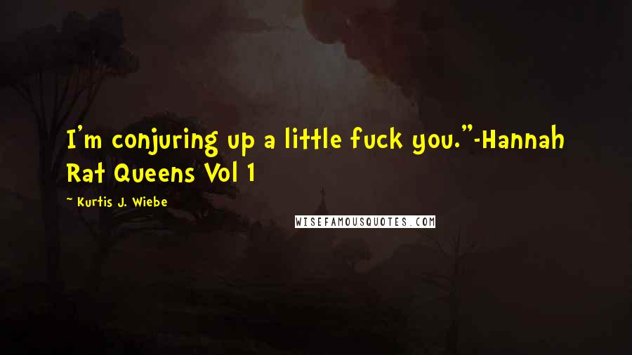 Kurtis J. Wiebe Quotes: I'm conjuring up a little fuck you."-Hannah Rat Queens Vol 1