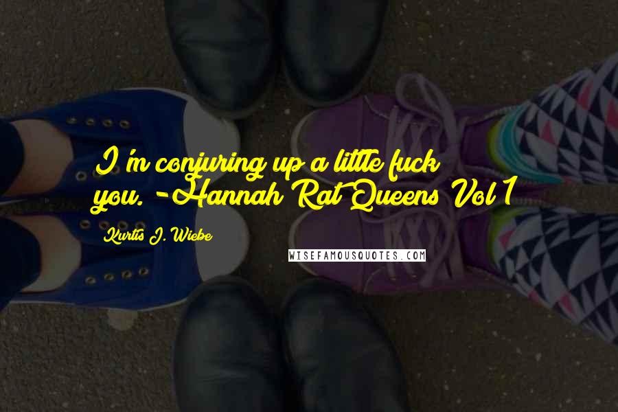 Kurtis J. Wiebe Quotes: I'm conjuring up a little fuck you."-Hannah Rat Queens Vol 1