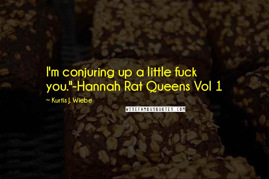 Kurtis J. Wiebe Quotes: I'm conjuring up a little fuck you."-Hannah Rat Queens Vol 1