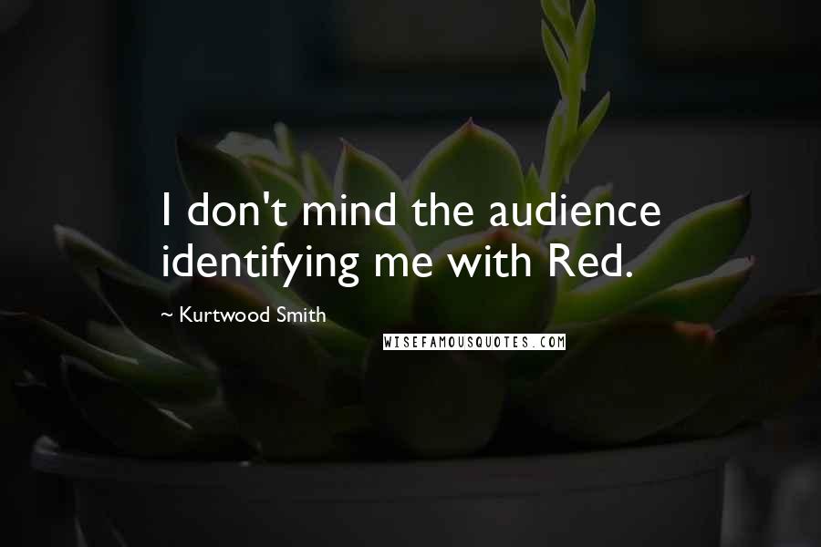 Kurtwood Smith Quotes: I don't mind the audience identifying me with Red.