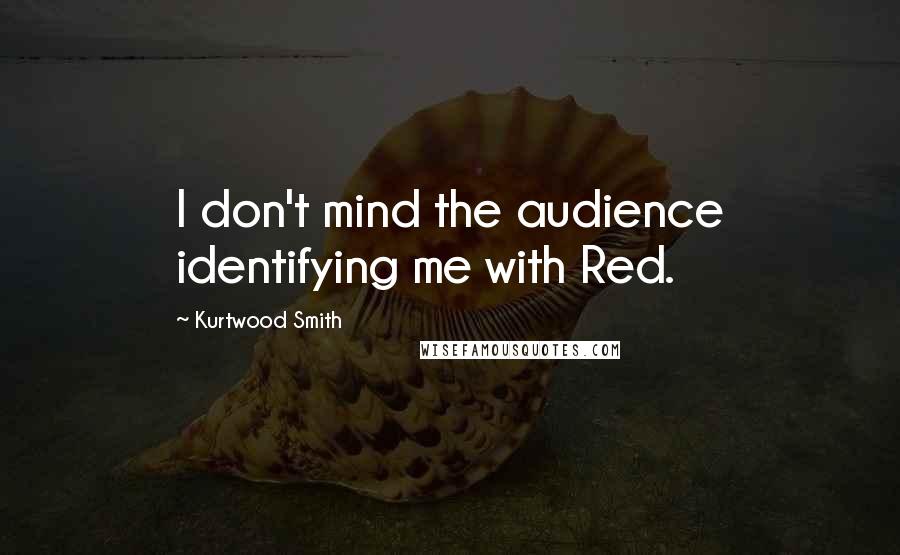 Kurtwood Smith Quotes: I don't mind the audience identifying me with Red.